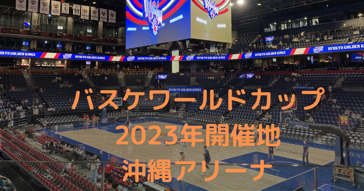 バスケワールドカップ 2023年開催地 沖縄アリーナ